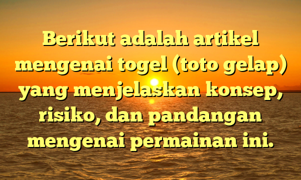 Berikut adalah artikel mengenai togel (toto gelap) yang menjelaskan konsep, risiko, dan pandangan mengenai permainan ini.