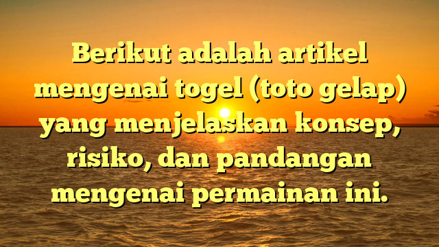 Berikut adalah artikel mengenai togel (toto gelap) yang menjelaskan konsep, risiko, dan pandangan mengenai permainan ini.
