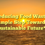 **Reducing Food Waste: A Simple Step Toward a Sustainable Future**