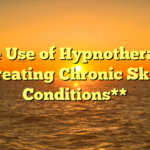 **The Use of Hypnotherapy in Treating Chronic Skin Conditions**
