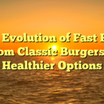 ﻿The Evolution of Fast Food: From Classic Burgers to Healthier Options