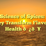 The Science of Spices: How They Transform Flavor & Health 🌿🔥