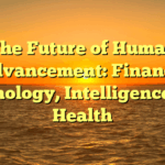 The Future of Human Advancement:  Finance, Technology, Intelligence, and Health