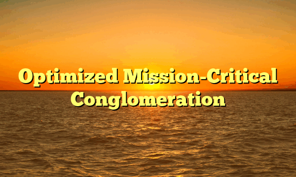 Optimized Mission-Critical Conglomeration