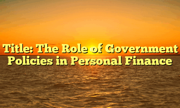 Title: The Role of Government Policies in Personal Finance
